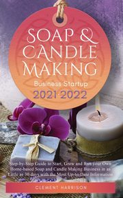 Soap and Candle Making Business Startup 2021-2022, Harrison Clement