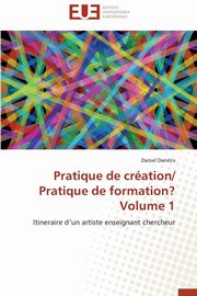 Pratique de cration/  pratique de formation?  volume 1, DANETIS-D