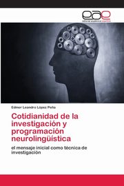 Cotidianidad de la investigacin y programacin neurolingstica, Lpez Pe?a Edmer Leandro