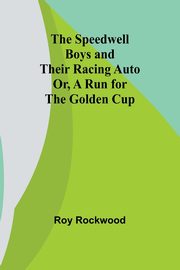 The Speedwell Boys and Their Racing Auto; Or, A Run for the Golden Cup, Rockwood Roy