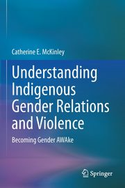 Understanding Indigenous Gender Relations and Violence, McKinley Catherine E.