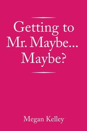 ksiazka tytu: Getting to Mr. Maybe...Maybe? autor: Kelley Megan