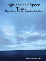 High-rise and Space Towers  (Masts, Space Elevator, Motionless Satellites)My Paperback Book, Bolonkin Alexander