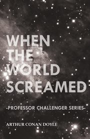 When the World Screamed (Professor Challenger Series), Doyle Arthur Conan