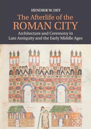 The Afterlife of the Roman City, Dey Hendrik W.