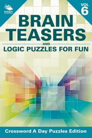 Brain Teasers and Logic Puzzles for Fun Vol 6, Speedy Publishing LLC