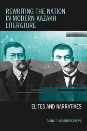Rewriting the Nation in Modern Kazakh Literature, Kudaibergenova Diana T.