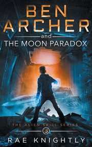 Ben Archer and the Moon Paradox (The Alien Skill Series, Book 3), Knightly Rae