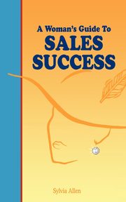 A Woman's Guide to Sales Success, Allen Sylvia