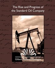 The Rise and Progress of the Standard Oil Company, Gilbert Holland Montague Holland Montag