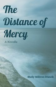 The Distance of Mercy, Drancik Shelly Milliron