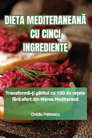 ksiazka tytu: DIETA MEDITERANEAN CU CINCI INGREDIENTE autor: Ovidiu Petrescu