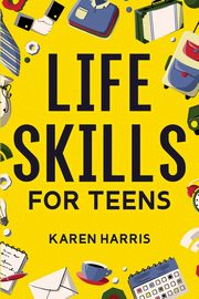 Life Skills for Teens, Harris Karen