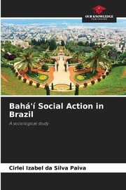 ksiazka tytu: Bah' Social Action in Brazil autor: Paiva Cirlei Izabel da Silva