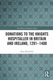 Donations to the Knights Hospitaller in Britain and Ireland, 1291-1400, MacLellan Rory