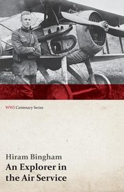 ksiazka tytu: An Explorer in the Air Service (WWI Centenary Series) autor: Bingham Hiram Jr.