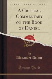 ksiazka tytu: A Critical Commentary on the Book of Daniel (Classic Reprint) autor: Arthur Alexander