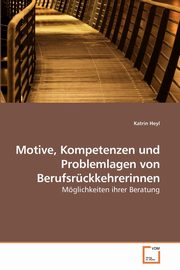 Motive, Kompetenzen und Problemlagen von Berufsrckkehrerinnen, Heyl Katrin