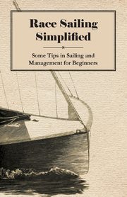Race Sailing Simplified - Some Tips in Sailing and Management for Beginners, Anon