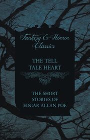 The Tell Tale Heart - The Short Stories of Edgar Allan Poe (Fantasy and Horror Classics), Poe Edgar Allan