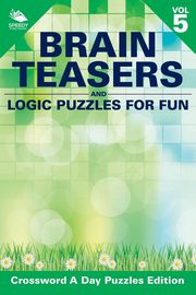 Brain Teasers and Logic Puzzles for Fun Vol 5, Speedy Publishing LLC