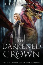 The Darkened Crown, The Last Dragon Skin Chronicles, Book 4, Makalani Georgina