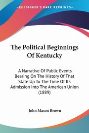 The Political Beginnings Of Kentucky, Brown John Mason