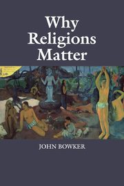 Why Religions Matter, Bowker John