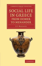 Social Life in Greece from Homer to Menander, Mahaffy John Pentland