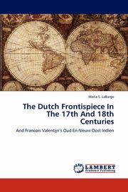 ksiazka tytu: The Dutch Frontispiece In The 17th And 18th Centuries autor: LaBarge Maria S.