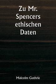 Zu Mr. Spencers ethischen Daten, Guthrie Malcolm