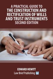 A Practical Guide to the Construction and Rectification of Wills and Trust Instruments - Second Edition, Hewitt Edward