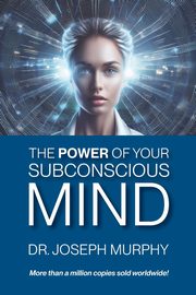 The Power of Your Subconscious Mind, Murphy Joseph