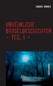Unheimliche Gruselgeschichten - Teil I -, Hbner Sandro