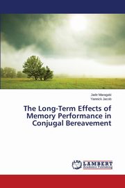 ksiazka tytu: The Long-Term Effects of Memory Performance in Conjugal Bereavement autor: Maragaki Jade