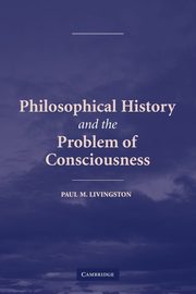 Philosophical History and the Problem of Consciousness, Livingston Paul M.