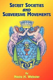 Secret Societies and Subversive Movements, Webster Nesta H.