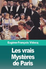 Les vrais Myst?res de Paris - Volume II, Vidocq Eug?ne-Franois