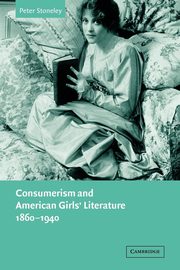 Consumerism and American Girls' Literature, 1860 1940, Stoneley Peter