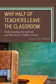 Why Half of Teachers Leave the Classroom, Rinke Carol R.