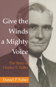 Give the Winds a Mighty Voice, Fuller Daniel P.