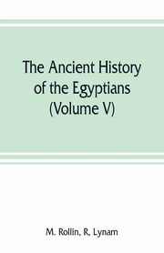 The ancient history of the Egyptians, Carthaginians, Assyrians, Medes and Persians, Grecians and Macedonians (Volume V), Rollin R M.