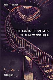 ksiazka tytu: The Fantastic Worlds of Yuri Vynnychuk autor: Vynnychuk Yuri