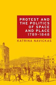 Protest and the politics of space and place, 1789-1848, Navickas Katrina
