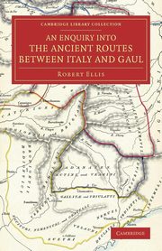 An  Enquiry Into the Ancient Routes Between Italy and Gaul, Ellis Robert