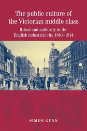 The public culture of the Victorian middle class, Gunn Simon