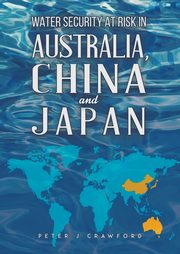 Water Security at Risk in Australia, China and Japan, Crawford Peter J