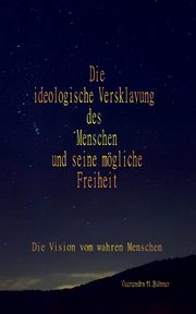 Die ideologische Versklavung des Menschen und seine mgliche Freiheit, Bhner Veerendra H.