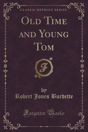 ksiazka tytu: Old Time and Young Tom (Classic Reprint) autor: Burdette Robert Jones