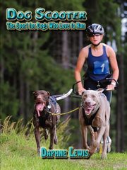 Dog Scooter - The Sport for Dogs Who Love to Run, Lewis Daphne B.